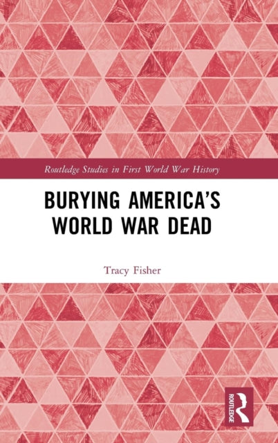 Book cover of: Burying America’s World War Dead. By: Tracy Fisher