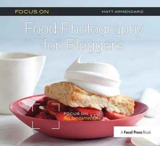 Book cover of: Focus on Food Photography for Bloggers. By: Matt Armendariz