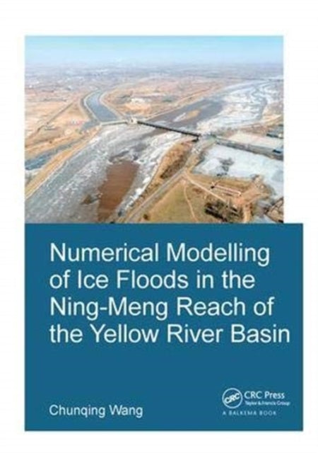 Book cover of: Numerical Modelling of Ice Floods in the Ning-Meng Reach of the Yellow River Basin. By: Chunqing Wang