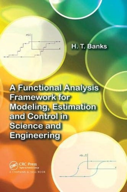 Book cover of: Functional Analysis Framework for Modeling, Estimation and Control in Science and Engineering. By: H. T. Banks