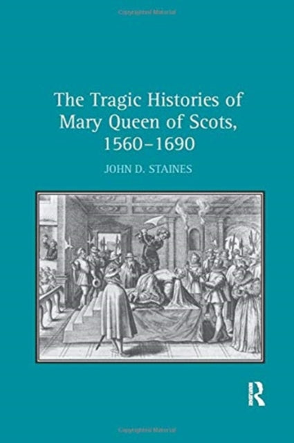 Book cover of: Tragic Histories of Mary Queen of Scots, 1560-1690. By: John D. Staines