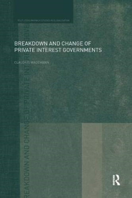 Book cover of: Breakdown and Change of Private Interest Governments. By: Claudius Wagemann