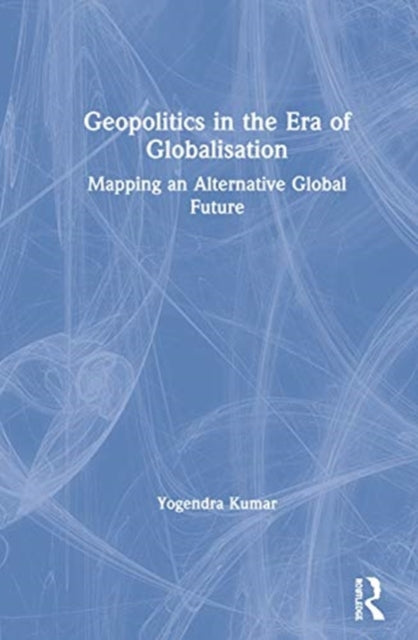 Book cover of: Geopolitics in the Era of Globalisation. By: Yogendra Kumar