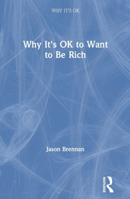 Book cover of: Why It's OK to Want to Be Rich. By: Jason Brennan