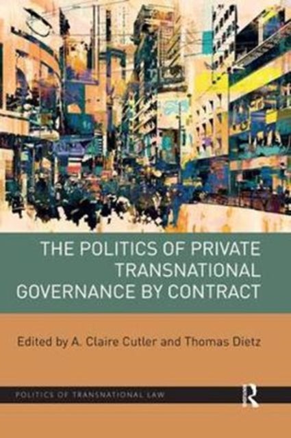 Book cover of: Politics of Private Transnational Governance by Contract. By: A. Claire Cutler