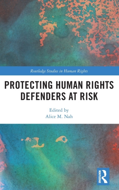 Book cover of: Protecting Human Rights Defenders at Risk. By: Alice M. Nah