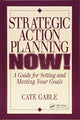 Book cover of: Strategic Action Planning Now Setting and Meeting Your Goals. By: Cate Gable