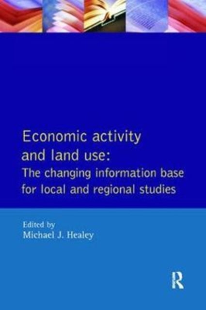 Book cover of: Economic Activity and Land Use The Changing Information Base for Localand Regional Studies. By: Michael J. Healey