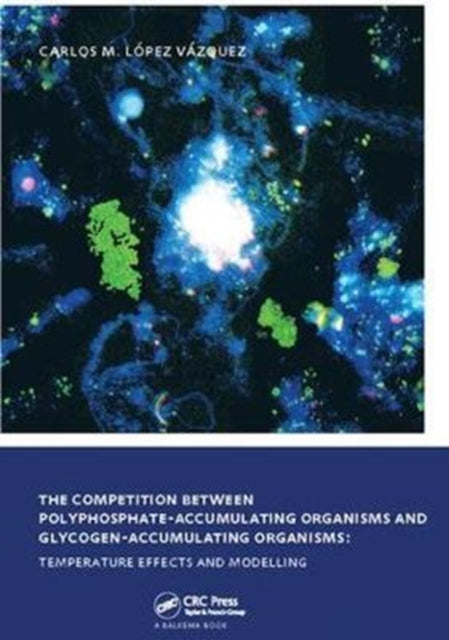 Book cover of: Competition between Polyphosphate-Accumulating Organisms and Glycogen-Accumulating Organisms: Temperature Effects and Modelling. By: Carlos Manuel Lopez Vazquez