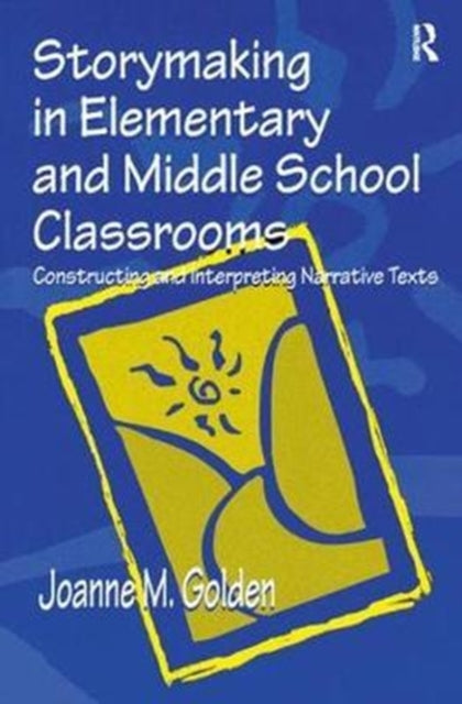 Book cover of: Storymaking in Elementary and Middle School Classrooms. By: Joanne M. Golden