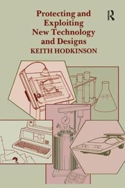 Book cover of: Protecting and Exploiting New Technology and Designs. By: K. Hodkinson