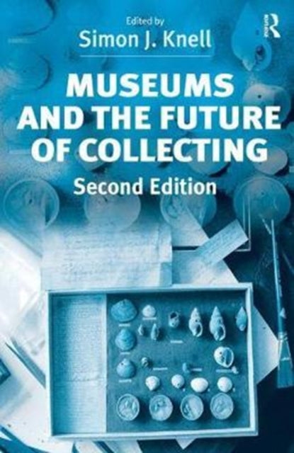 Book cover of: Museums and the Future of Collecting. By: Simon J. Knell