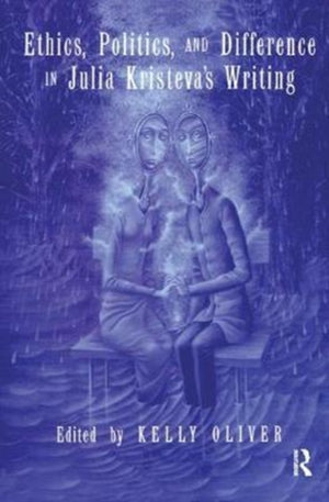 Ethics, Politics, and Difference in Julia Kristeva's Writing