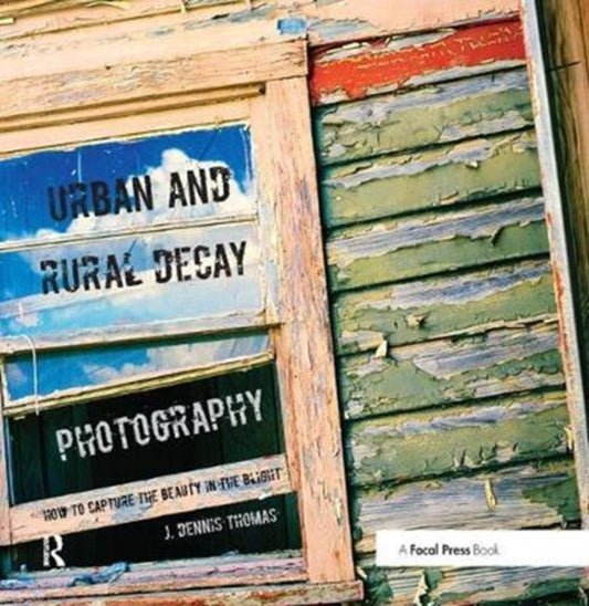 Book cover of: Urban and Rural Decay Photography. By: J. Dennis Thomas
