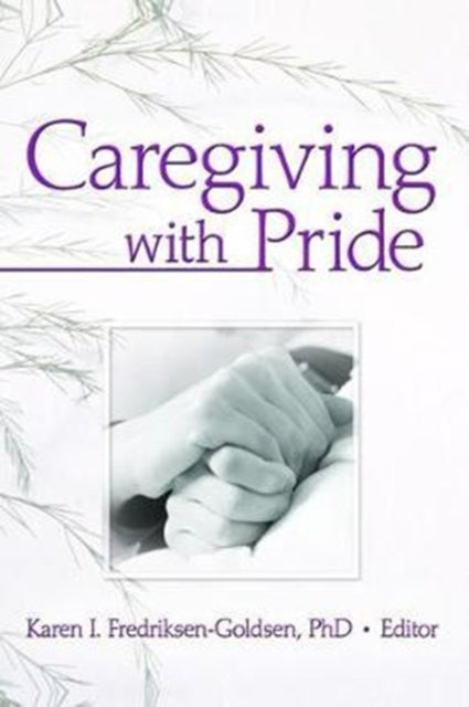 Book cover of: Caregiving with Pride. By: Karen I. Frediksen-Goldsen