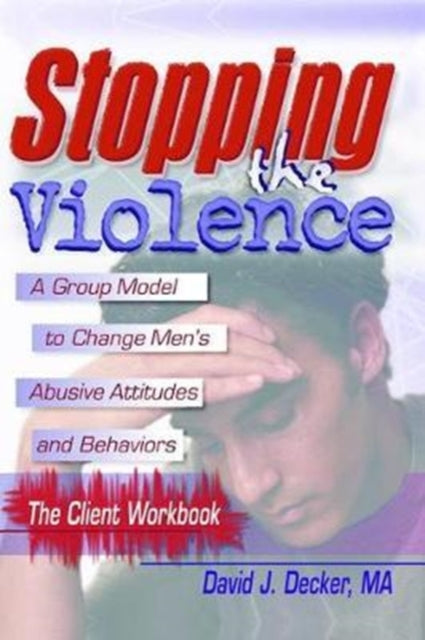 Book cover of: Stopping The Violence: A Group Model To Change Men'S Abusive Att...Workbook. By: David J. Decker