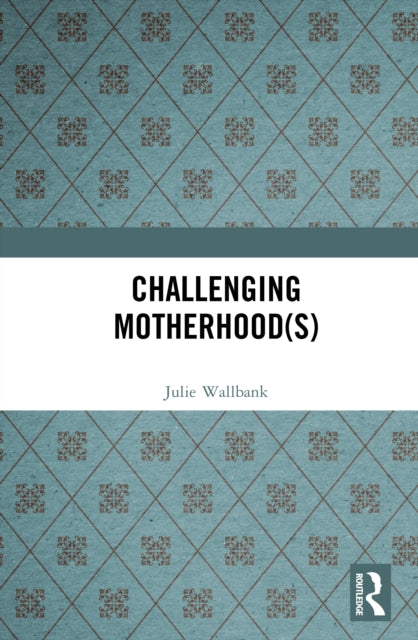 Book cover of: Challenging Motherhood(s). By: Julie A. Wallbank