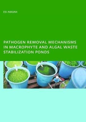Pathogen Removal Mechanisms in Macrophyte and Algal Waste Stabilization Ponds