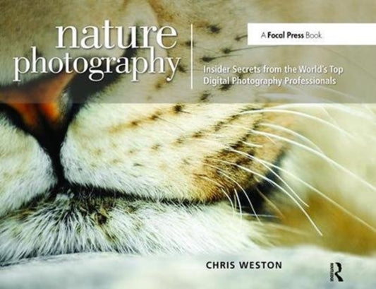 Book cover of: Nature Photography: Insider Secrets from the World’s Top Digital Photography Professionals. By: Chris Weston