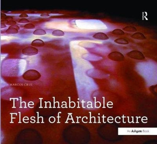 Book cover of: Inhabitable Flesh of Architecture. By: Marcos Cruz
