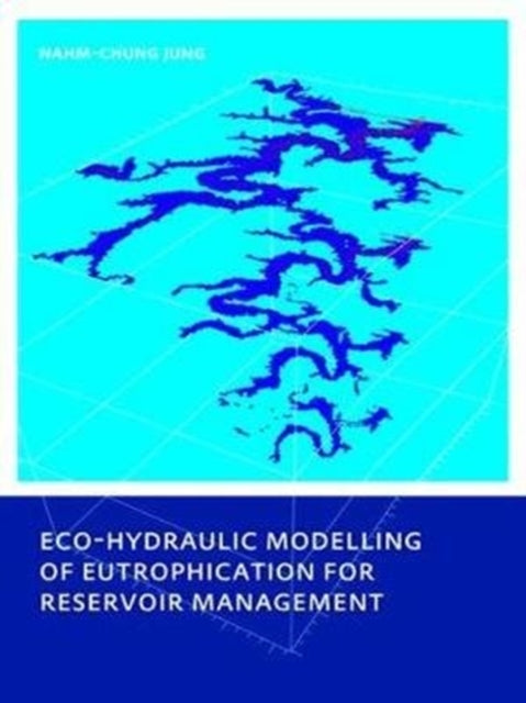 Book cover of: Eco-hydraulic Modelling of Eutrophication for Reservoir Management. By: Nahm-chung Jung