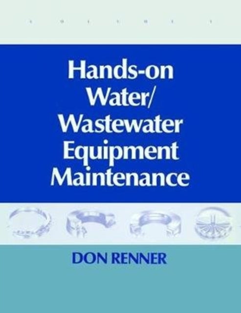 Book cover of: Hands On Water and Wastewater Equipment Maintenance, Volume I. By: Barbara Renner