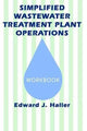 Book cover of: Simplified Wastewater Treatment Plant OperationsWorkbook. By: Edward Haller