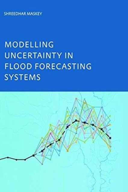 Book cover of: Modelling Uncertainty in Flood Forecasting Systems. By: Shreeda Maskey