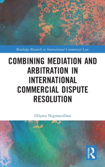 Book cover of: Combining Mediation and Arbitration in International Commercial Dispute Resolution. By: Dilyara Nigmatullina