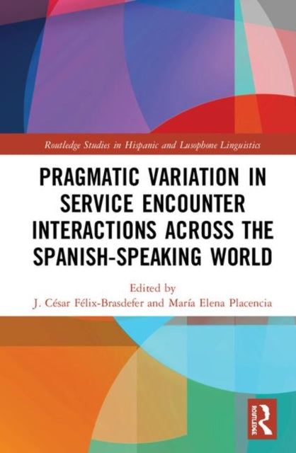 Book cover of: Pragmatic Variation in Service Encounter Interactions across the Spanish-Speaking World. By: J. César Félix-Brasdefer