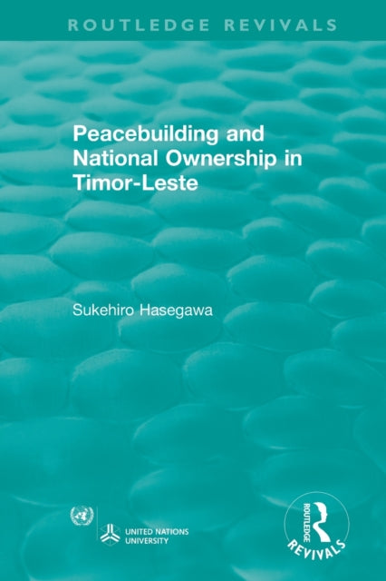 Book cover of: Routledge Revivals: Peacebuilding and National Ownership in Timor-Leste (2013). By: Sukehiro Hasegawa