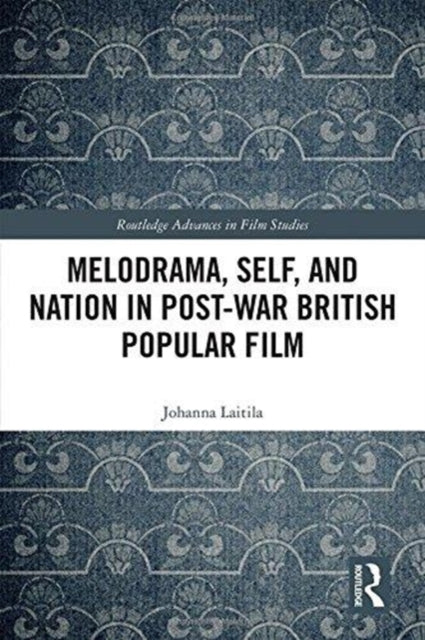 Book cover of: Melodrama, Self and Nation in Post-War British Popular Film. By: Johanna Laitila