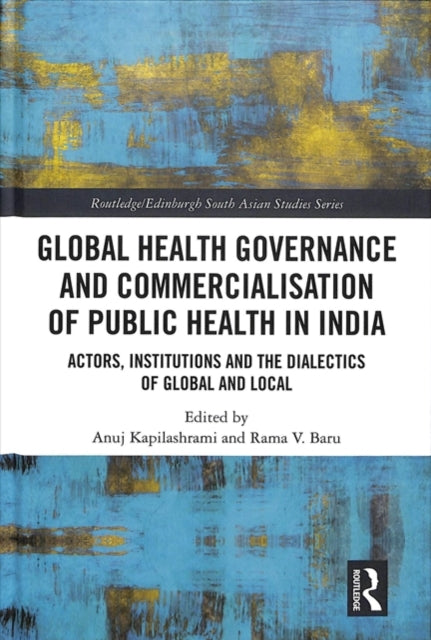 Book cover of: Global Health Governance and Commercialisation of Public Health in India. By: Anuj Kapilashrami