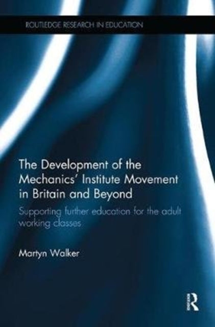 Book cover of: Development of the Mechanics’ Institute Movement in Britain and Beyond. By: Martyn Walker