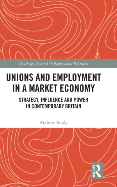 Book cover of: Unions and Employment in a Market Economy. By: Andrew Brady