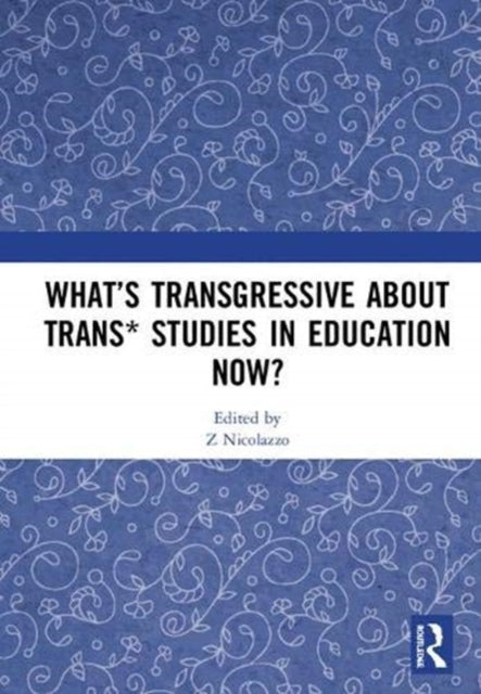 Book cover of: What’s Transgressive about Trans* Studies in Education Now?. By: Z. Nicolazzo