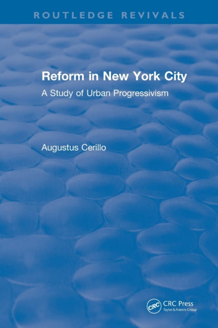 Book cover of: Routledge Revivals: Reform in New York City (1991). By: Augustus Cerillo