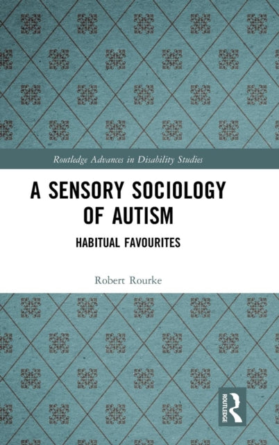 Book cover of: Sensory Sociology of Autism. By: Robert Rourke
