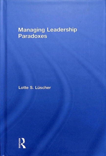 Book cover of: Managing Leadership Paradoxes. By: Lotte S. Luscher