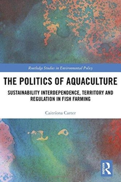 Book cover of: Politics of Aquaculture. By: Caitríona Carter