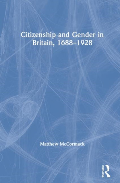 Book cover of: Citizenship and Gender in Britain, 1688-1928. By: Matthew McCormack