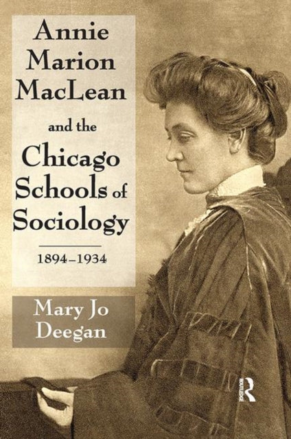 Book cover of: Annie Marion MacLean and the Chicago Schools of Sociology, 1894-1934. By: Mary Jo Deegan
