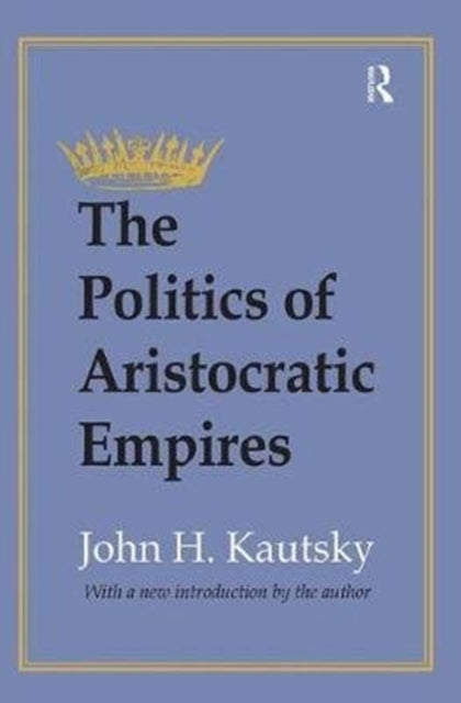 Book cover of: Politics of Aristocratic Empires. By: John H. Kautsky
