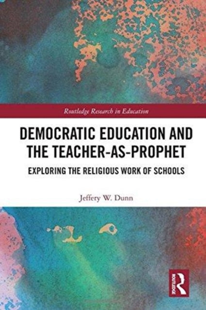 Book cover of: Democratic Education and the Teacher-As-Prophet. By: Jeffery W. Dunn