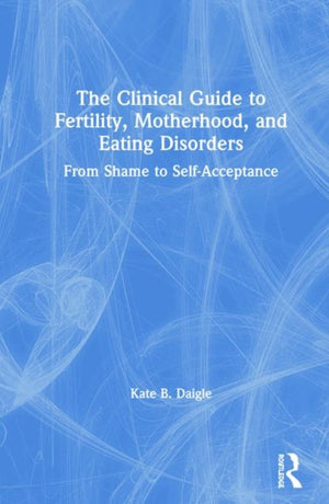 Clinical Guide to Fertility, Motherhood, and Eating Disorders