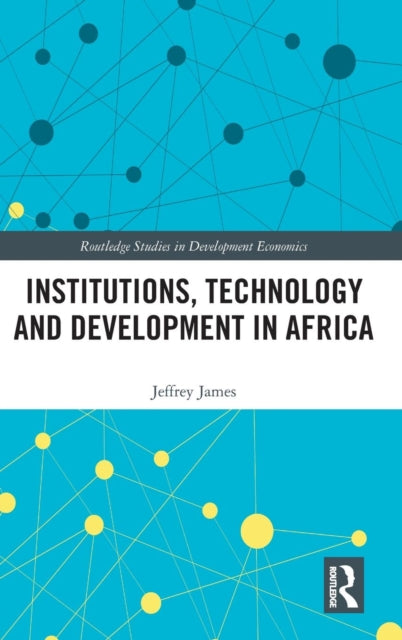 Book cover of: Institutions, Technology and Development in Africa. By: Jeffrey James