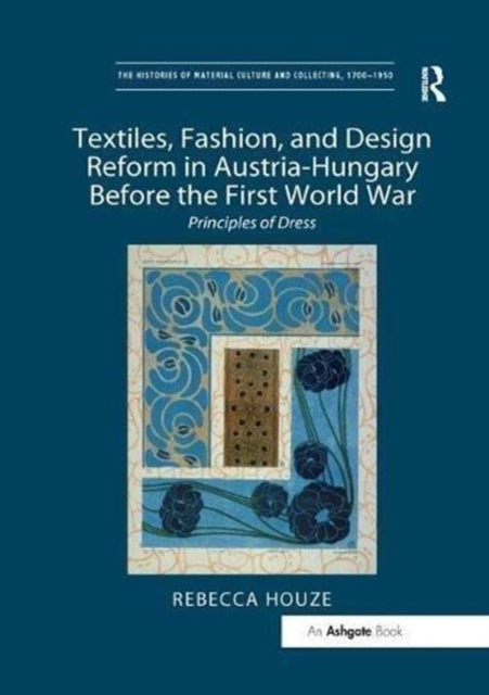 Book cover of: Textiles, Fashion, and Design Reform in Austria-Hungary Before the First World War. By: Rebecca Houze