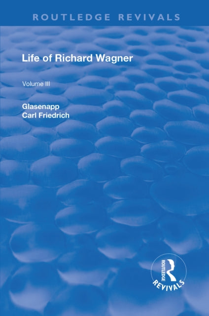 Book cover of: Revival: Life of Richard Wagner Vol. III (1903). By: Carl Francis Glasenapp