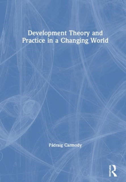 Book cover of: Development Theory and Practice in a Changing World. By: Pádraig Carmody