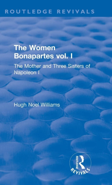 Book cover of: Revival: The Women Bonapartes vol. I (1908). By: Hugh Noel Williams